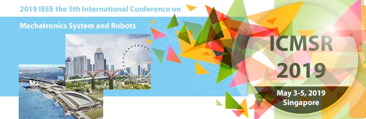 2019 IEEE the 5th International Conference on Mechatronics System and Robots（ICMSR 2019）, Singapore, Central, Singapore