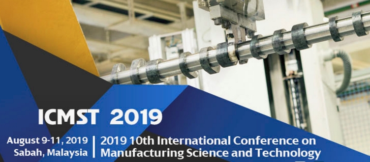2019 10th International Conference on Manufacturing Science and Technology (ICMST 2019), Sabah, Malaysia