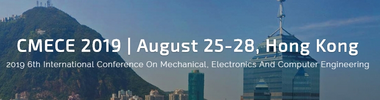 2019 the 6th International Conference on Mechanical, Electronics and Computer Engineering (CMECE 2019), Hong Kong, Hong Kong