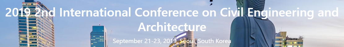 2019 2nd International Conference of Civil Engineering and Architecture (ICCEA 2019), Seoul, South korea
