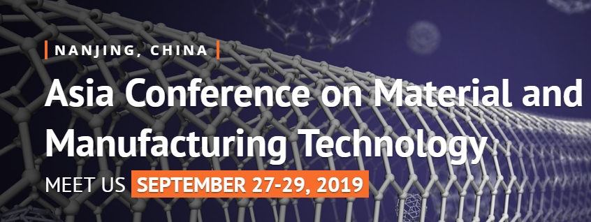 2019 2nd Asia Conference on Material and Manufacturing Technology (ACMMT 2019), Nanjing, Jiangsu, China