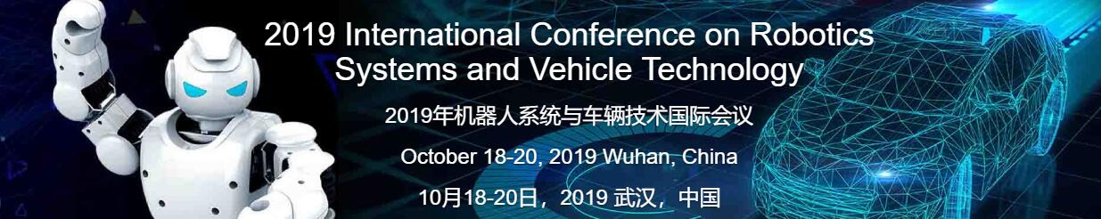 The RSVT 2019  International Conference on Robotics Systems and Vehicle Technology in Wuhan, China, Wuhan, Hubei, China