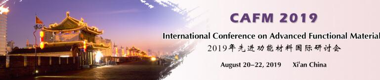 Int'l Conference on Advanced Functional Materials (CAFM 2019), Xi’an, Shaanxi, China