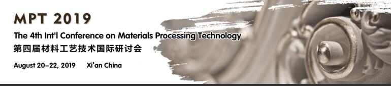 The 4th Int'l Conference on Materials Processing Technology (MPT 2019), Xi’an, Shaanxi, China