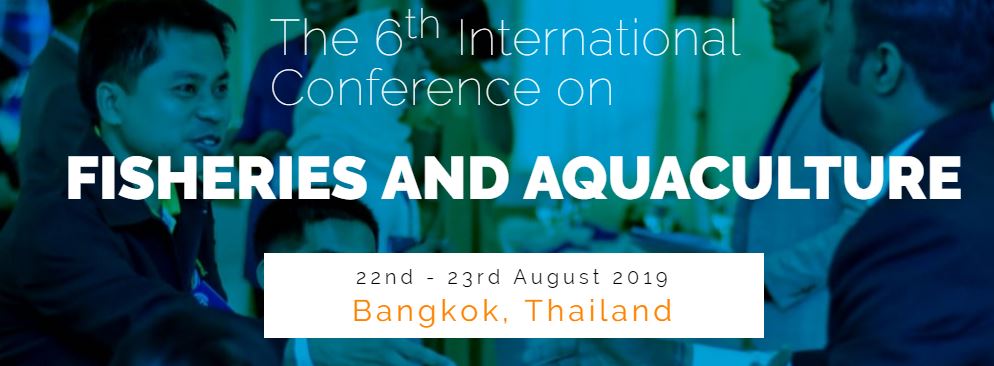 The 6th International Conference on Fisheries and Aquaculture 2019, Bangkok - Thailand, Bangkok, Thailand