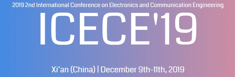 2019 2nd International Conference on Electronics and Communication Engineering (ICECE 2019), Xi'an, Shanxi, China