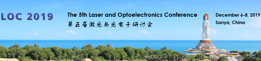 The 5th Laser and Optoelectronics Conference (LOC 2019), Sanya, Hainan, China
