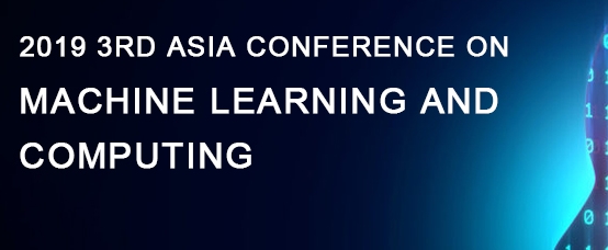 2019 3rd Asia Conference on Machine Learning and Computing (ACMLC 2019), Hong Kong, Hong Kong