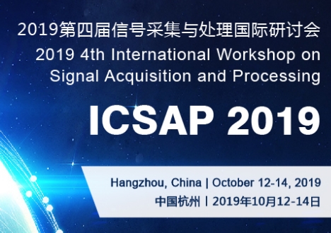 2019 4th International Workshop on Signal Acquisition and Processing (ICSAP 2019), Hangzhou, Zhejiang, China