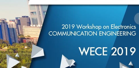 2019 Workshop on Electronics Communication Engineering (WECE 2019), Beijing, China