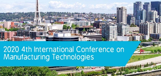 2020 4th International Conference on Manufacturing Technologies (ICMT 2020), Seattle, Washington, United States