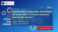 Centralization, Orchestration, Prioritization Of Threats With “LTS Secure Integrated Security SOC Solution”