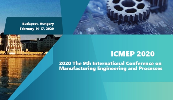 2020 The 9th International Conference on Manufacturing Engineering and Processes (ICMEP 2020), Budapest, Hungary