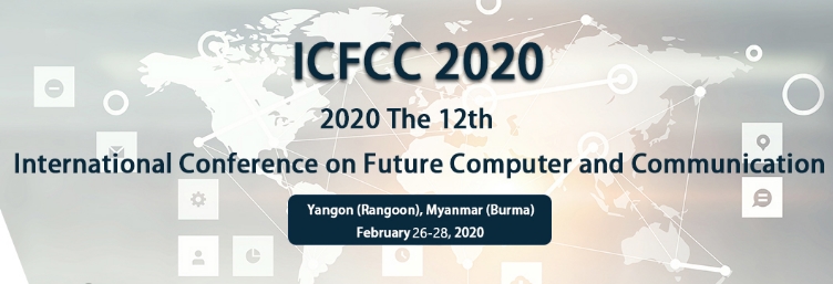2020 The 12th International Conference on Future Computer and Communication (ICFCC 2020), Yangon, Myanmar