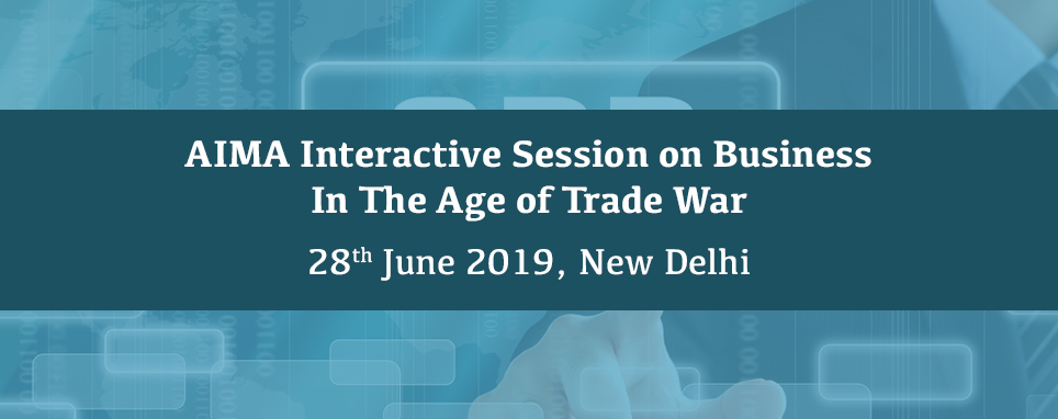 Interactive Session on Business In The Age of Trade War, 28th June 2019 | AIMA, New Delhi, Delhi, India