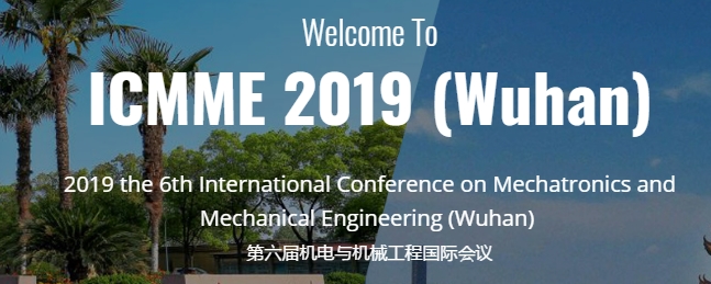 2019 the 6th International Conference on Mechatronics and Mechanical Engineering（ICMME2019） (Wuhan), Wuhan, Hubei, China