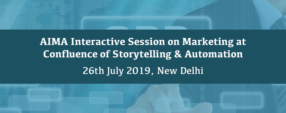 AIMA Interactive Session on Marketing at Confluence of Storytelling & Automation, 26th July 2019, New Delhi | AIMA, New Delhi, Delhi, India