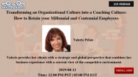 Transforming an Organizational Culture into a Coaching Culture: How to Retain your Millennial and Centennial Employees