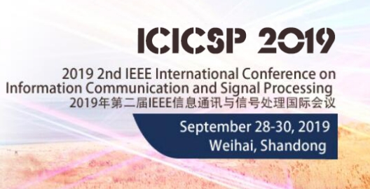 2019 2nd IEEE International Conference on Information Communication and Signal Processing（ICICSP 2019）, Weihai, Shandong, China