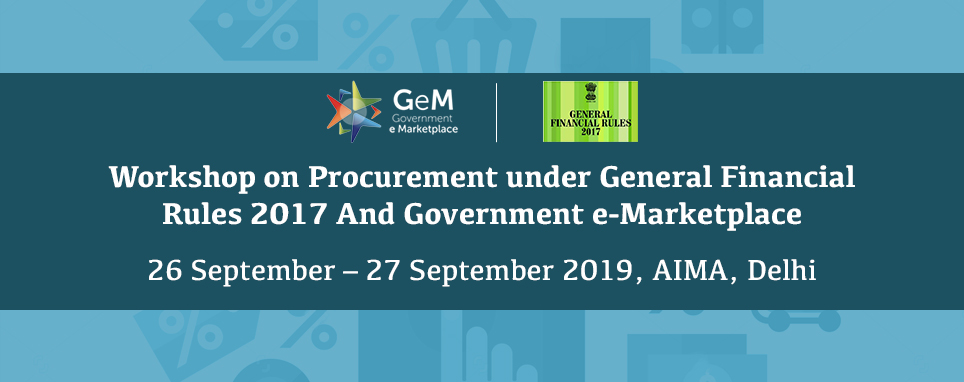 Workshop on Procurement under General Financial Rules 2017 and Goverment e-Marketplace, 26-27 September 2019, AIMA, Delhi, New Delhi, Delhi, India