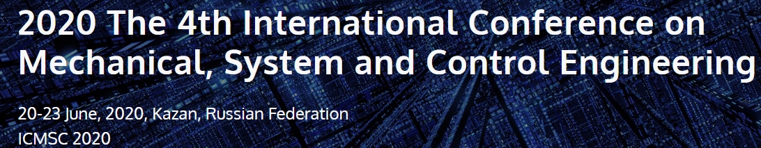 2020 The 4th International Conference on Mechanical, System and Control Engineering (ICMSC 2020), Kazan, Tatarstan republic, Russia