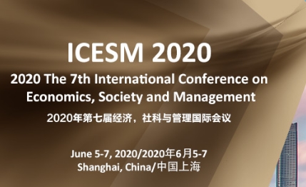 2020 The 7th International Conference on Economics, Society and Management (ICESM 2020), Shanghai, China