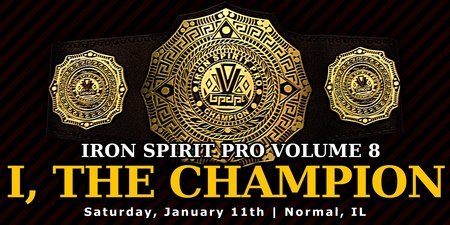 Iron Spirit Pro Wrestling Vol. 8: I, the Champion, Normal, Illinois, United States