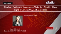 Employee Settlement Agreements: Make Sure You Get Them Right - FLSA, EEOC, ADEA & NLRB