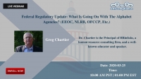 Federal Regulatory Update: What Is Going On With The Alphabet Agencies? (EEOC, NLRB, OFCCP, Etc.)