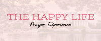 The Happy Life Prayer Experience