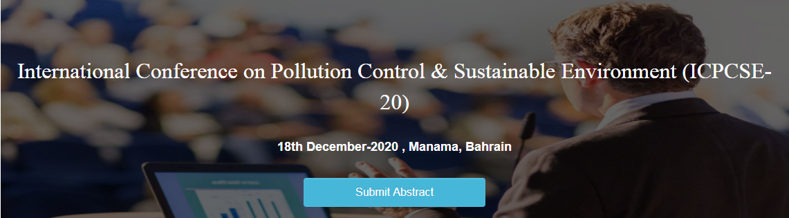 International Conference on Pollution Control & Sustainable Environment (ICPCSE-20) 18 December-2020 , Manama, Bahrain, Manama, Bahrain, Bahrain