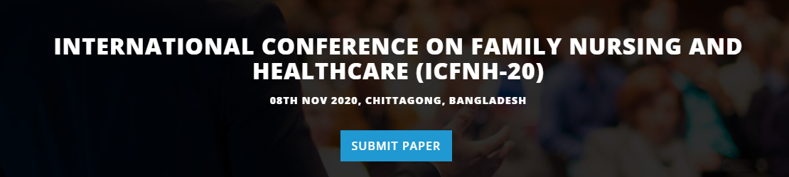 INTERNATIONAL CONFERENCE ON FAMILY NURSING AND HEALTHCARE (ICFNH-20) 08TH NOV 2020, CHITTAGONG, BANGLADESH  SUBMIT PAPER INTERNATIONAL CONFERENCE ON FAMILY NURSING AND HEALTHCARE (ICFNH-20) 08TH NOV 2020, CHITTAGONG, BANGLADESH, Chittagong, Bangladesh