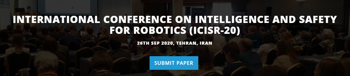 INTERNATIONAL CONFERENCE ON INTELLIGENCE AND SAFETY FOR ROBOTICS (ICISR-20) 26TH SEP 2020, TEHRAN, IRAN, Tehran, Iran