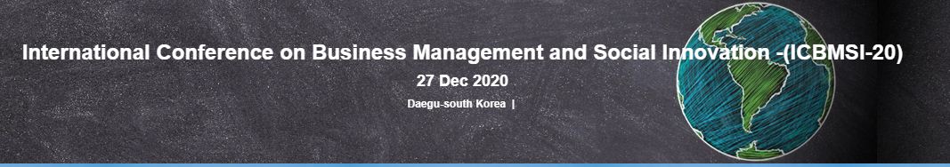 International Conference on Business Management and Social Innovation -(ICBMSI-20) 27 Dec 2020 Daegu-south Korea, Daegu, South korea