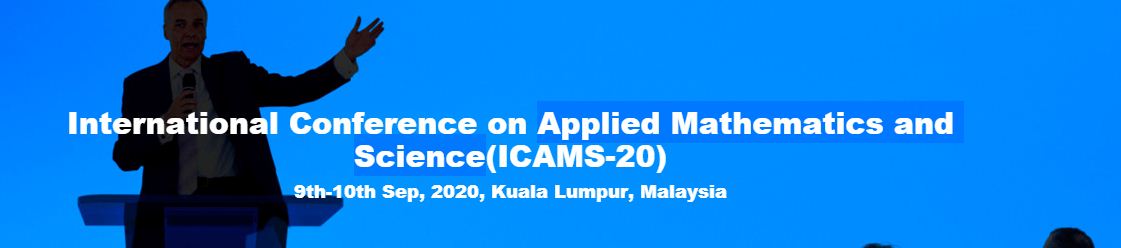 International Conference on Applied Mathematics and Science(ICAMS-20) 9th-10th Sep, 2020, Kuala Lumpur, Malaysia, Kuala Lumpur, Malaysia