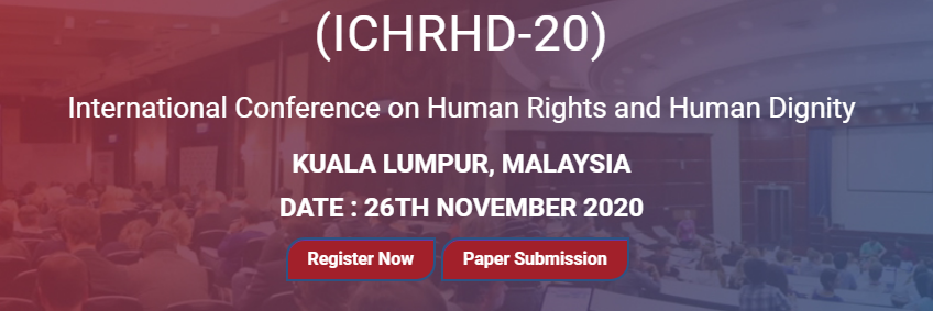 International Conference on Human Rights and Human Dignity KUALA LUMPUR, MALAYSIA (ICHRHD-20) 26TH NOVEMBER 2020, Kuala Lumpur, Malaysia