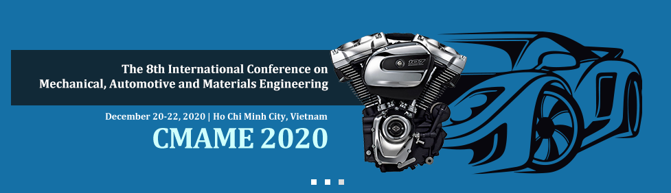 2020 The 8th International Conference on Mechanical, Automotive and Materials Engineering (CMAME 2020), Ho Chi Minh City, Vietnam