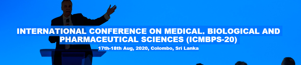 INTERNATIONAL CONFERENCE ON MEDICAL, BIOLOGICAL AND PHARMACEUTICAL SCIENCES (ICMBPS-20) 17th-18th Aug, 2020, Colombo, Sri Lanka, Colombo, Sri Lanka