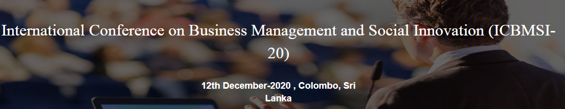 International Conference on Business Management and Social Innovation (ICBMSI-20) 12th December-2020 , Colombo, Sri Lanka, Colombo, Sri Lanka