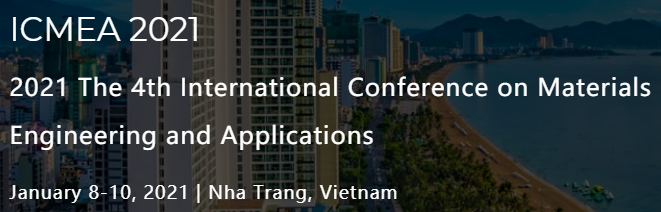 2020 The 4th International Conference on Materials Engineering and Applications (ICMEA 2021), Nha Trang, Vietnam