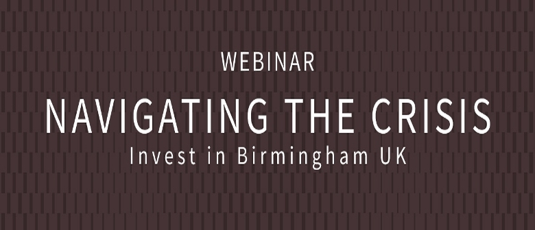 Navigating the Crisis – Invest in Birmingham UK, South East Asia, Central, Singapore