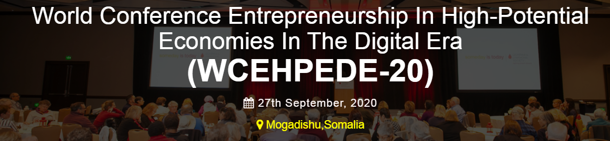 World Conference Entrepreneurship In High-Potential Economies In The Digital Era (WCEHPEDE-20), Mogadishu, Somalia