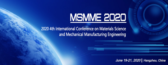 2020 4th International Conference on Materials Science and Mechanical Manufacturing Engineering (MSMME 2020), Hangzhou, Zhejiang, China