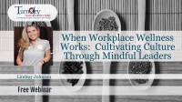 When Workplace Wellness Works: Cultivating Culture Through Mindful Leaders