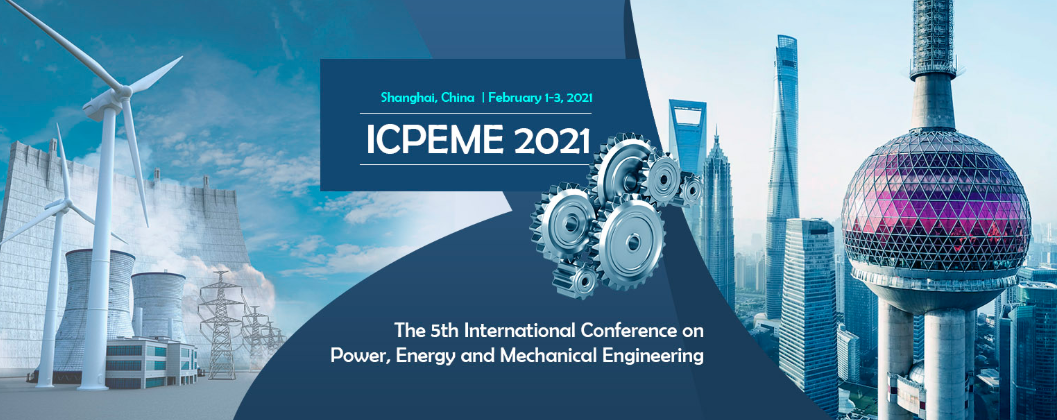 2021 The 5th International Conference on Power, Energy and Mechanical Engineering (ICPEME 2021), Shanghai, China