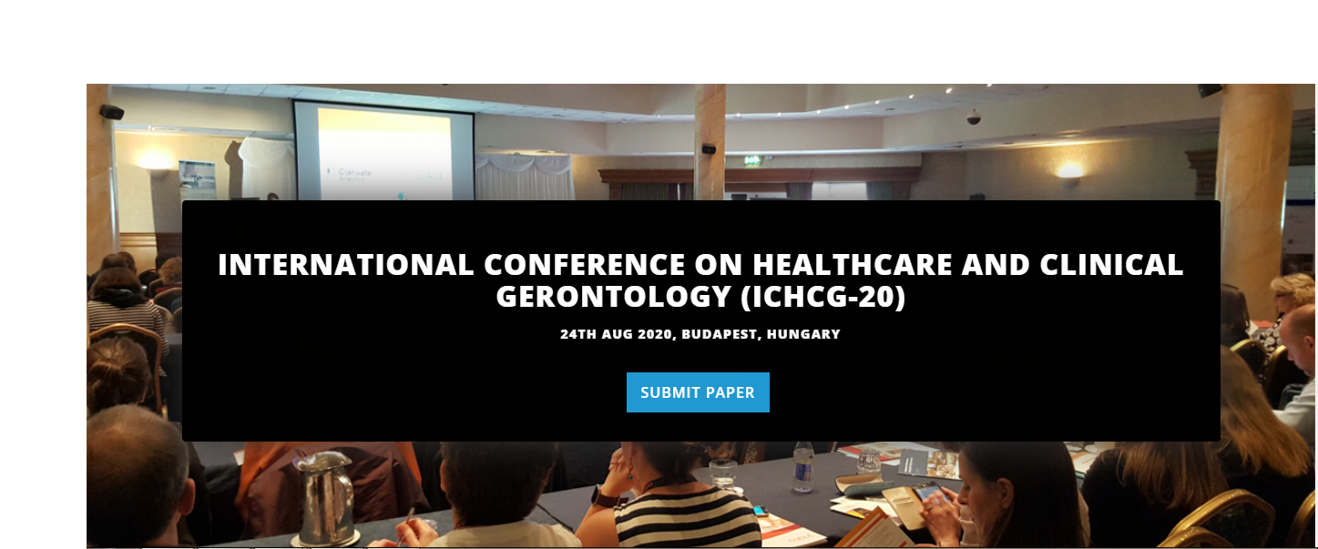 INTERNATIONAL CONFERENCE ON HEALTHCARE AND CLINICAL GERONTOLOGY (ICHCG-20), BUDAPEST, HUNGARY,Budapest,Hungary