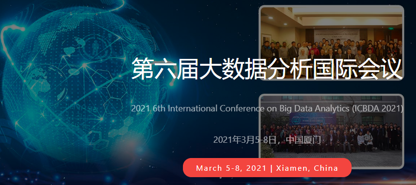2021 IEEE 6th International Conference on Big Data Analytics (ICBDA 2021), Xiamen, China