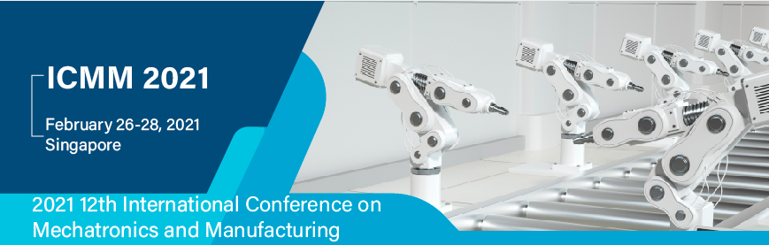 2021 12th International Conference on Mechatronics and Manufacturing (ICMM 2021), Singapore