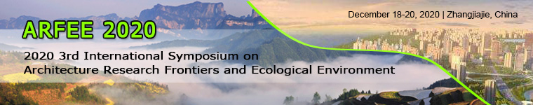 2020 3rd International Symposium on Architecture Research Frontiers and Ecological Environment （ARFEE2020）, Zhangjiajie, Hunan, China
