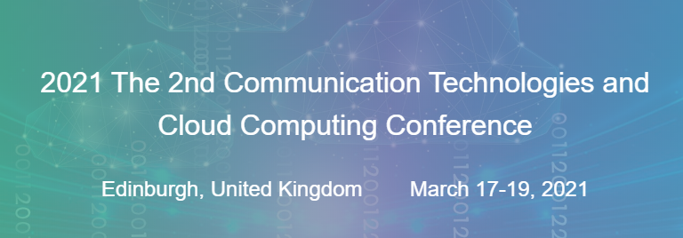 2021 The 2nd Communication Technologies and Cloud Computing Conference (CTCCC 2021), Edinburgh, United Kingdom